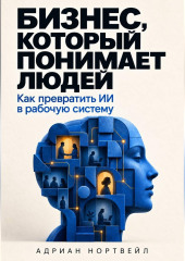 Бизнес, который понимает людей. Как превратить ИИ в рабочую систему