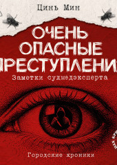 Очень опасные преступления. Заметки судмедэксперта. Городские хроники