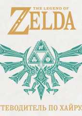 The Legend of Zelda. Иллюстрированный путеводитель по Хайрулу