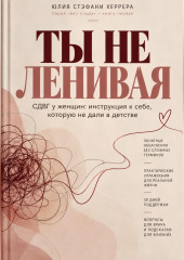 Ты не ленивая. СДВГ у женщин: инструкция к себе, которую не дали в детстве