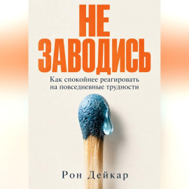 Не заводись. Как спокойнее реагировать на повседневные трудности