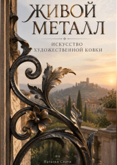 Живой металл: Искусство художественной ковки