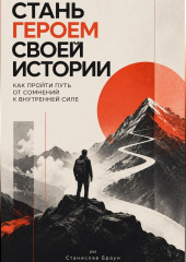 Стань героем своей истории. Как пройти путь от сомнений к внутренней силе