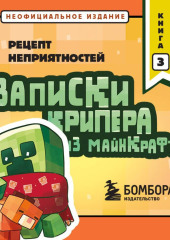 Записки крипера из Майнкрафт. Книга 3. Рецепт неприятностей