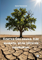 Клетка без замка. Как выжить, если уйти не возможно.
