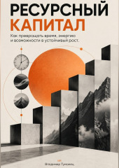 Ресурсный капитал. Как превращать время, энергию и возможности в устойчивый рост