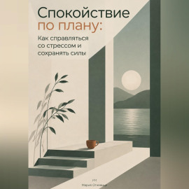 Спокойствие по плану: Как справляться со стрессом и сохранять силы