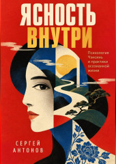Ясность внутри. Психология Чэнсинь и практики осознанной жизни