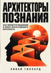 Архитекторы познания. Как меняется мышление в эпоху искусственного интеллекта