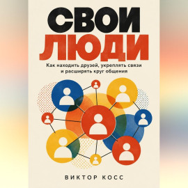 Свои люди. Как находить друзей, укреплять связи и расширять круг общения