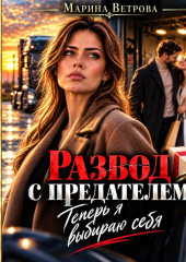 Развод с предателем. Теперь я выбираю себя