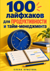 100 лайфхаков для продуктивности и тайм-менеджмента