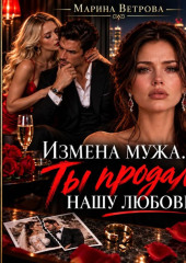 Измена мужа. Ты продал нашу любовь!