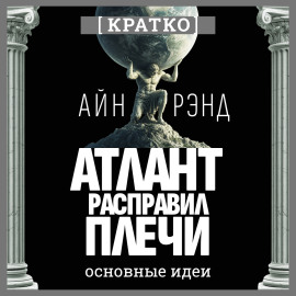 Атлант расправил плечи. Айн Рэнд. Кратко