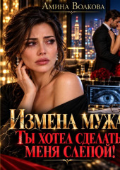 Измена мужа. Ты хотел сделать меня слепой!