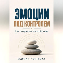 Эмоции под контролем. Как сохранять спокойствие