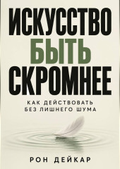 Искусство быть скромнее. Как действовать без лишнего шума