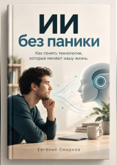 ИИ без паники: Как понять технологии, которые меняют нашу жизнь