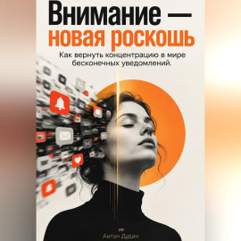 Внимание — новая роскошь: Как вернуть концентрацию в мире бесконечных уведомлений