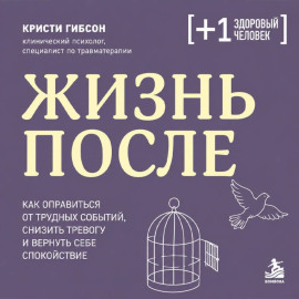 Жизнь после. Как оправиться от трудных событий, снизить тревогу и вернуть себе спокойствие