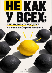 Не как у всех: Как выделить продукт и стать выбором клиента