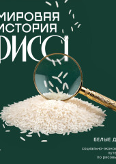 Мировая история риса. Белые деньги. Социально-политическое путешествие по рисовым полям