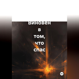Виновен в том, что спас. Историческая повесть