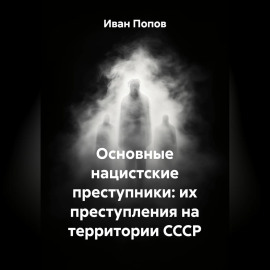 Основные нацистские преступники: их преступления на территории СССР