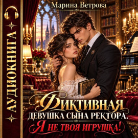 Фиктивная девушка сына ректора. Я не твоя игрушка!