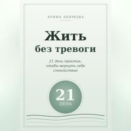Жить без тревоги. 21 день практик, чтобы вернуть себе спокойствие
