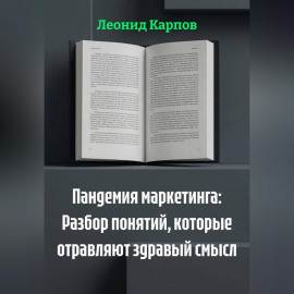 Пандемия маркетинга: Разбор понятий, которые отравляют здравый смысл