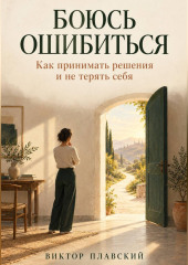 Боюсь ошибиться. Как принимать решения и не терять себя