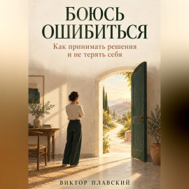 Боюсь ошибиться. Как принимать решения и не терять себя