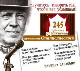 Научитесь говорить так, чтобы вас услышали! 245 простых упражнений по системе Станиславского